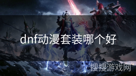 dnf动漫套装哪个好 dnf动漫套装哪个好