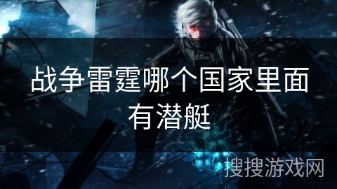 战争雷霆哪个国家里面有潜艇 战争雷霆哪个国家里面有潜艇