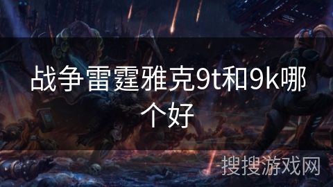 战争雷霆雅克9t和9k哪个好