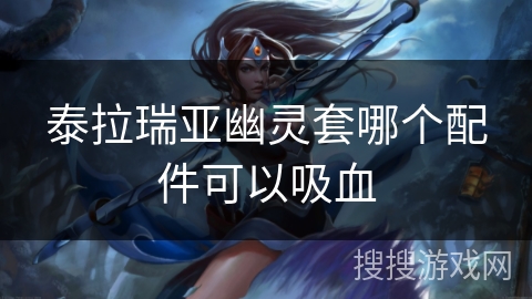 泰拉瑞亚幽灵套哪个配件可以吸血