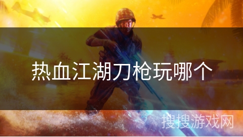 热血江湖刀枪玩哪个