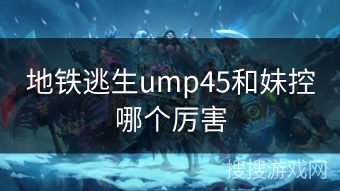 地铁逃生ump45和妹控哪个厉害 地铁逃生ump45和妹控哪个厉害