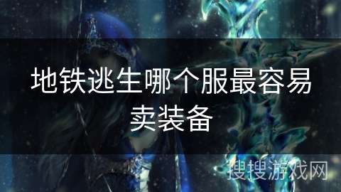地铁逃生哪个服最容易卖装备
