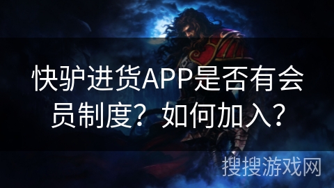 快驴进货APP是否有会员制度？如何加入？