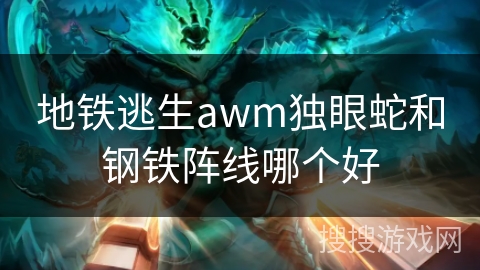 地铁逃生awm独眼蛇和钢铁阵线哪个好