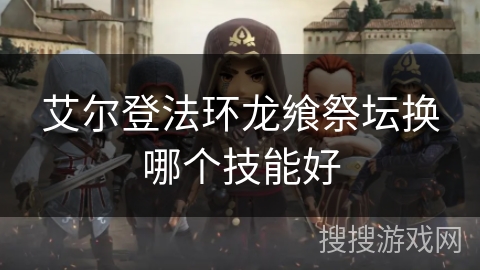 艾尔登法环龙飨祭坛换哪个技能好