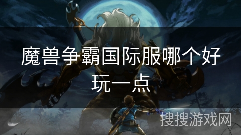 魔兽争霸国际服哪个好玩一点