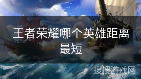王者荣耀哪个英雄距离最短
