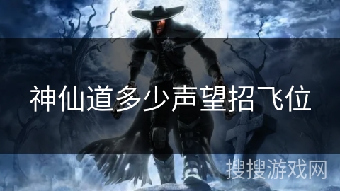 神仙道多少声望招飞位