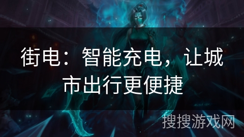 街电：智能充电，让城市出行更便捷