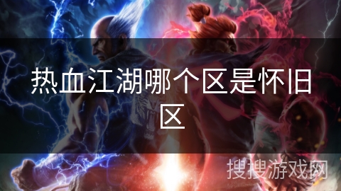 热血江湖哪个区是怀旧区
