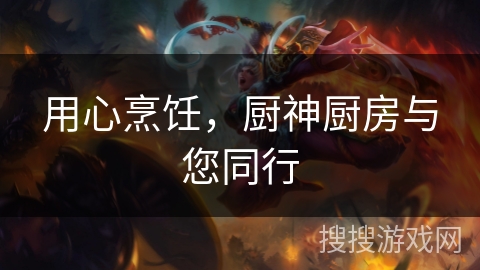 用心烹饪，厨神厨房与您同行