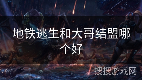 地铁逃生和大哥结盟哪个好