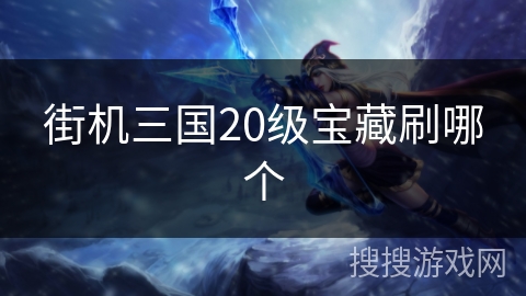 街机三国20级宝藏刷哪个