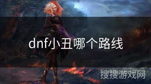 dnf小丑哪个路线 dnf小丑哪个路线