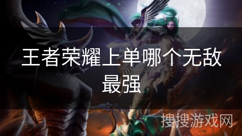 王者荣耀上单哪个无敌最强