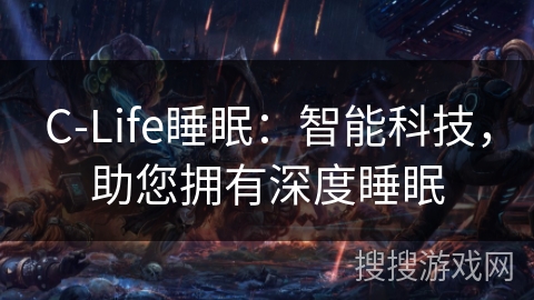 C-Life睡眠:智能科技,助您拥有深度睡眠 C-Life睡眠:智能科技,助您拥有深度睡眠