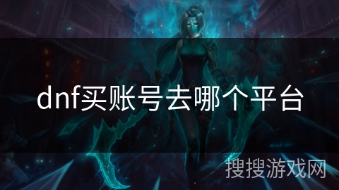 dnf买账号去哪个平台 dnf买账号去哪个平台
