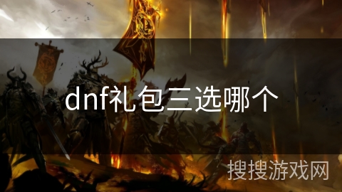 dnf礼包三选哪个 dnf礼包三选哪个