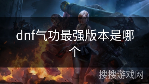 dnf气功最强版本是哪个 dnf气功最强版本是哪个
