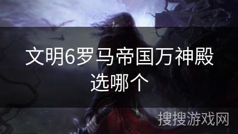 文明6罗马帝国万神殿选哪个