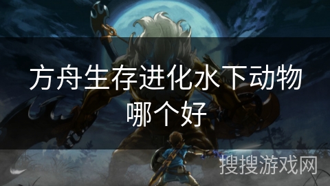 方舟生存进化水下动物哪个好