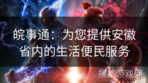 皖事通：为您提供安徽省内的生活便民服务