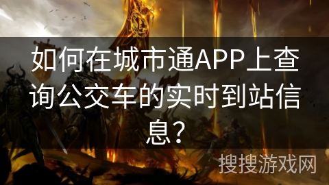 如何在城市通APP上查询公交车的实时到站信息？