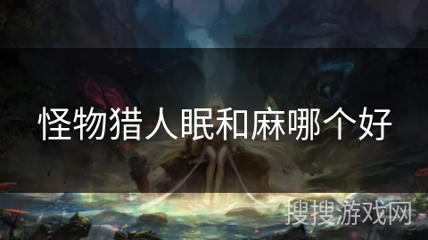 怪物猎人眠和麻哪个好