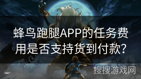 蜂鸟跑腿APP的任务费用是否支持货到付款？