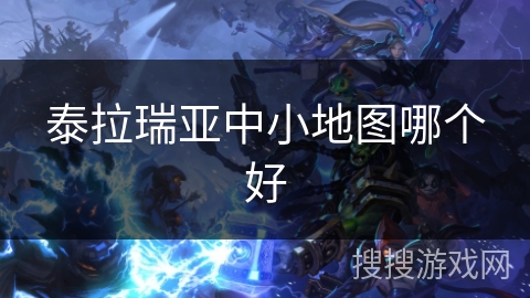 泰拉瑞亚中小地图哪个好 泰拉瑞亚中小地图哪个好