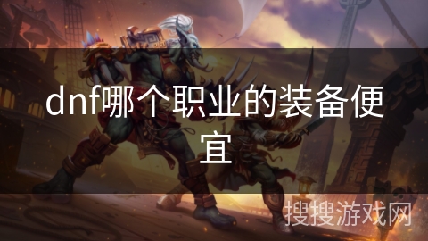 dnf哪个职业的装备便宜 dnf哪个职业的装备便宜