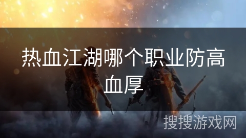 热血江湖哪个职业防高血厚