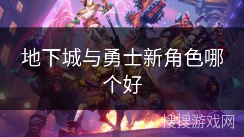 地下城与勇士新角色哪个好 地下城与勇士新角色哪个好