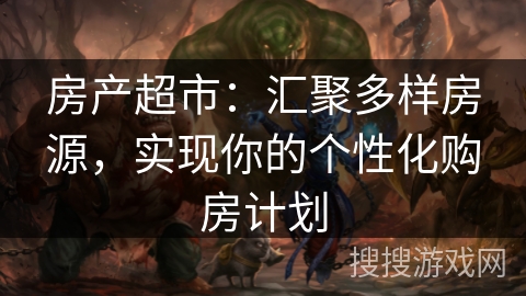 房产超市：汇聚多样房源，实现你的个性化购房计划