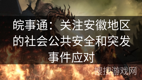 皖事通：关注安徽地区的社会公共安全和突发事件应对