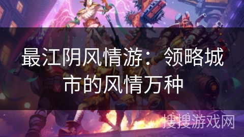 最江阴风情游：领略城市的风情万种