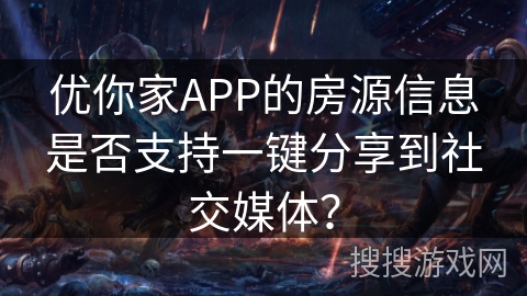 优你家APP的房源信息是否支持一键分享到社交媒体？