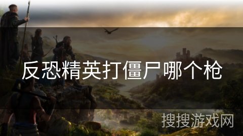 反恐精英打僵尸哪个枪