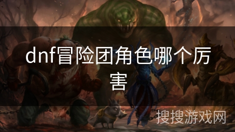 dnf冒险团角色哪个厉害