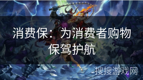 消费保：为消费者购物保驾护航