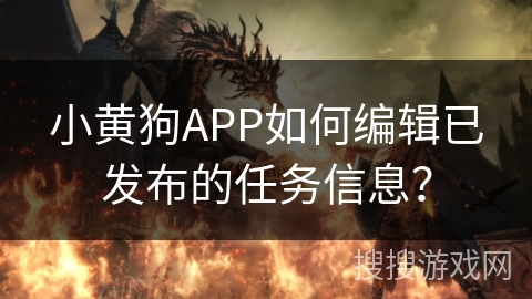 小黄狗APP如何编辑已发布的任务信息？