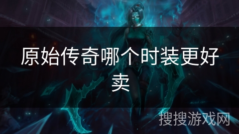 原始传奇哪个时装更好卖