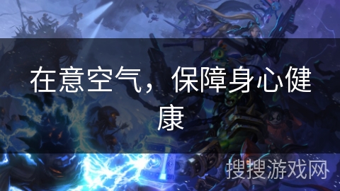 在意空气，保障身心健康