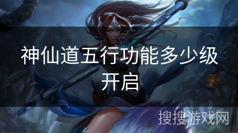 神仙道五行功能多少级开启