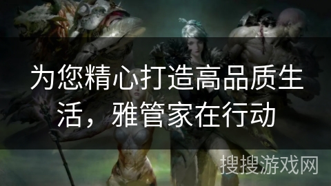 为您精心打造高品质生活，雅管家在行动