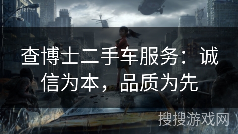 查博士二手车服务:诚信为本,品质为先 查博士二手车服务:诚信为本,品质为先