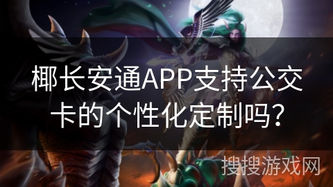 椰长安通APP支持公交卡的个性化定制吗？