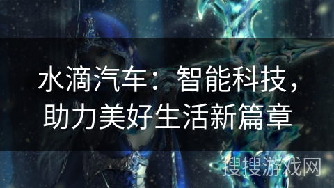 水滴汽车：智能科技，助力美好生活新篇章