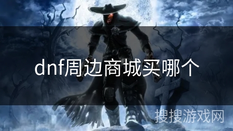 dnf周边商城买哪个 dnf周边商城买哪个